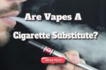 Are Vapes A Good Replacement For Cigarettes