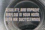 Regulate and Improve Airflow in Your Home With Air Duct Cleaning